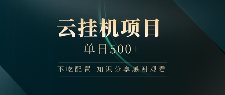 云挂机项目单日500+ 不吃配置，知识分享感谢观看-吾爱自习网