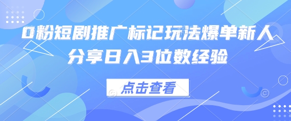 0粉短剧推广标记玩法爆单新人分享日入3位数经验-吾爱自习网