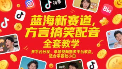 蓝海新赛道，方言搞笑配音全套教学，多平台分发，单条视频撸多平台收益，适合零基础小白-吾爱自习网