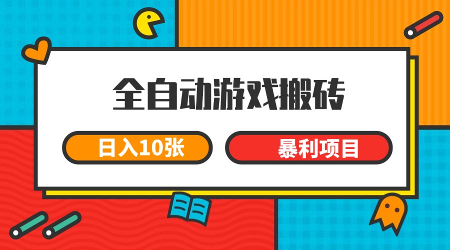 全自动游戏搬砖，日入10张 一个可以长期变现暴利项目-吾爱自习网
