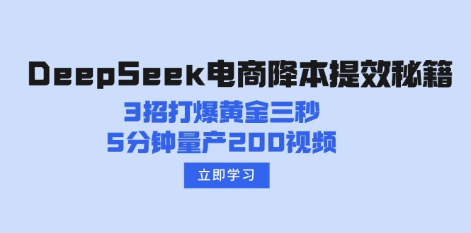 DeepSeek电商降本提效秘籍：3招打爆黄金三秒，5分钟量产200视频-吾爱自习网