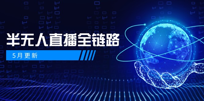 5月更新-半无人直播全链路：AI数字人+千川截流实战，女装选品与防违规…-吾爱自习网