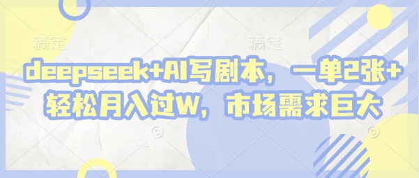 deepseek+AI写剧本，一单2张+ 轻松月入过W，市场需求巨大-吾爱自习网