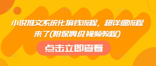 小说推文系统化搞钱流程，超详细流程来了(附保姆级视频教程)-吾爱自习网