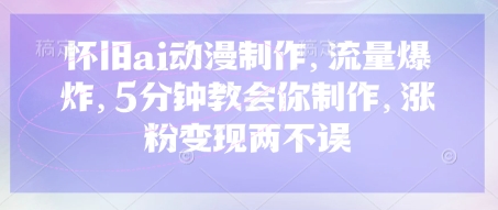 怀旧ai动漫制作，流量爆炸，5分钟教会你制作，涨粉变现两不误-吾爱自习网
