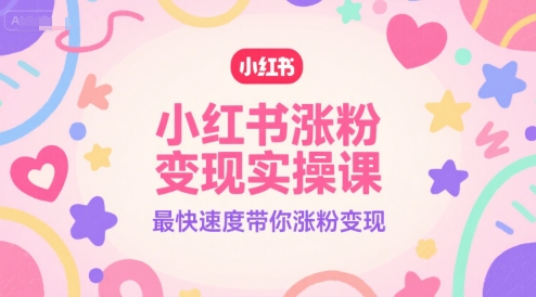 小红书涨粉变现实操课，最快速度带你涨粉变现-吾爱自习网