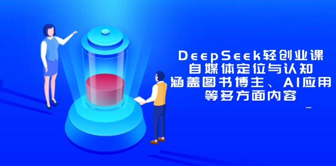 DeepSeek轻创业课：自媒体定位与认知，涵盖图书博主、AI应用等多方面内容-吾爱自习网