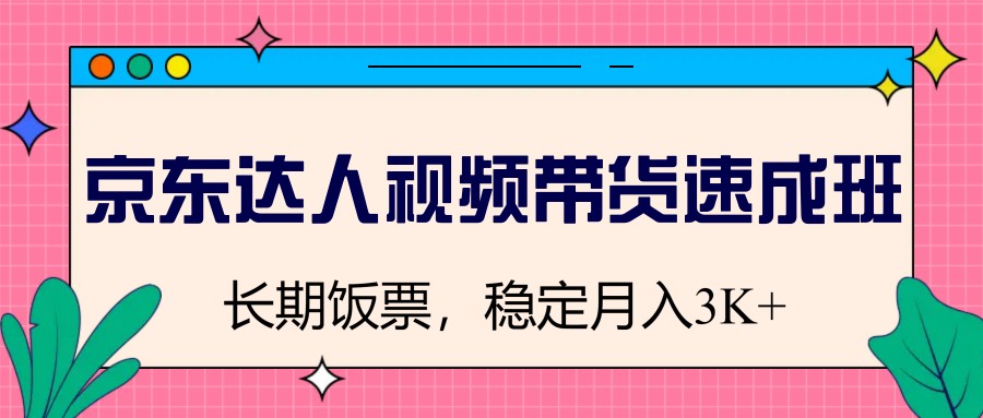 京东达人视频带货速成班，长期饭票，稳定月入3K-吾爱自习网