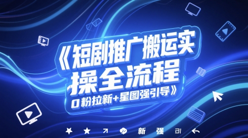短剧推广搬运实操全流程，0粉拉新+星图强引导-吾爱自习网