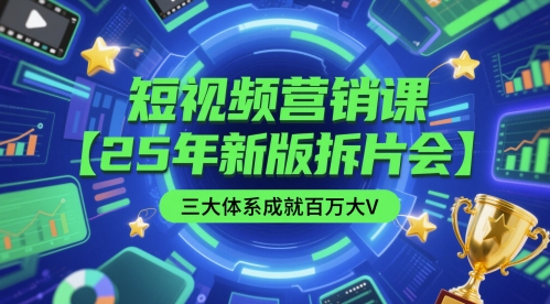 短视频营销课【25年新版拆片会】三大体系成就百万大V，包含正课、拆片会、手把手教学直播课等-吾爱自习网