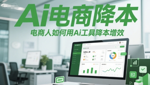 Ai电商降本增效线上课，电商人如何用Ai工具降本增效-吾爱自习网