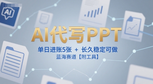 AI代写PPT，单日进账5张+，长久稳定可做，蓝海赛道【附工具】-吾爱自习网