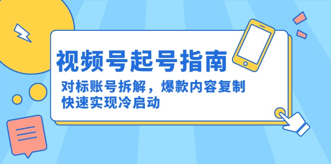 视频号起号指南：对标账号拆解，爆款内容复制，快速实现冷启动-吾爱自习网