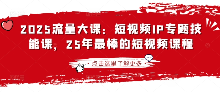 2025流量大课：短视频IP专题技能课，25年最棒的短视频课程-吾爱自习网