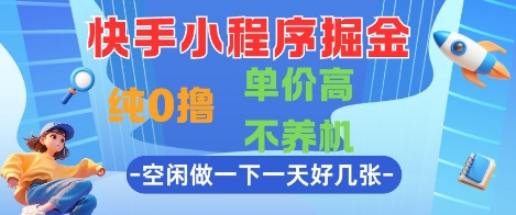快手小程序掘金，纯0撸，单价高不养机 利用空闲时间做一做，一天好几张【揭秘】-吾爱自习网