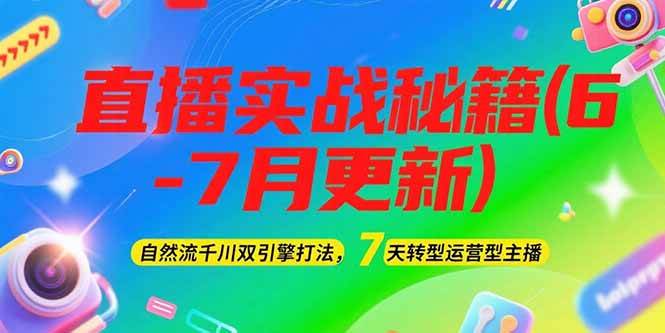 2025直播实战秘籍(6-7月更新)：自然流千川双引擎打法，7天转型运营型主播-吾爱自习网