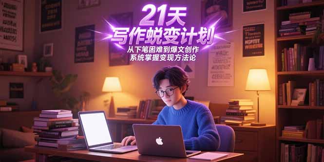 21天写作蜕变计划，从下笔困难到爆文创作，系统掌握变现方法论-吾爱自习网