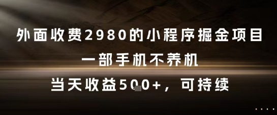 外面收费2980的小程序掘金项目，一部手机不养机，当天收益5张+，可持续【揭秘】-吾爱自习网