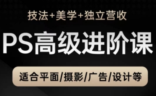 PS高级后期进阶课(技法+美学+独立营收)，适合平面摄影广告设计等-吾爱自习网