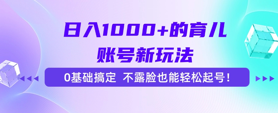 日入1000+的育儿账号新玩法，0基础搞定，不露脸也能轻松起号！-吾爱自习网