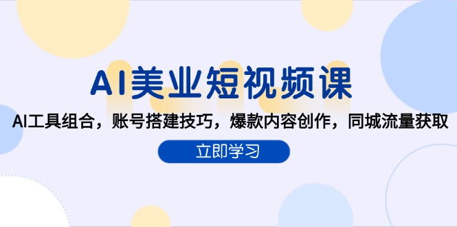 AI美业短视频课，AI工具组合，账号搭建技巧，爆款内容创作，同城流量获取-吾爱自习网