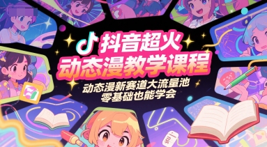 抖音超火动态漫教学课程，动态漫新赛道大流量池，零基础也能学会-吾爱自习网