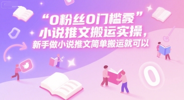 0 粉丝0门槛小说推文搬运实操，新手做小说推文简单搬运就可以-吾爱自习网