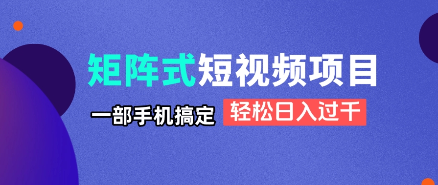 矩阵式短视频项目揭秘，一部手机搞定，轻松日入过千-吾爱自习网