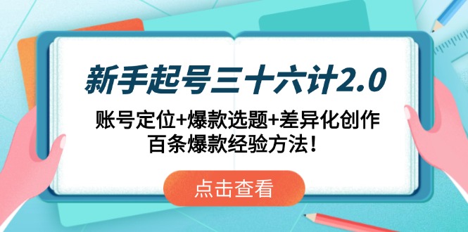 新手起号三十六计2.0：账号定位+爆款选题+差异化创作，百条爆款经验方法！-吾爱自习网