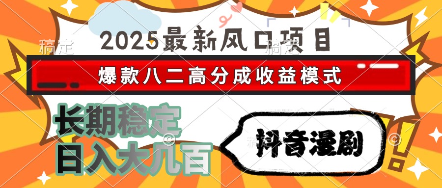 2025最新风口项目 抖音漫剧 爆款八二高分成收益模式 长期稳定日入大几百-吾爱自习网