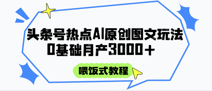 头条号热点AI图文攻略，喂饭式教程+0基础月产3000+-吾爱自习网