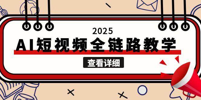 2025AI短视频全链路教学，文案图片视频生成，解决自媒体创作痛点-吾爱自习网