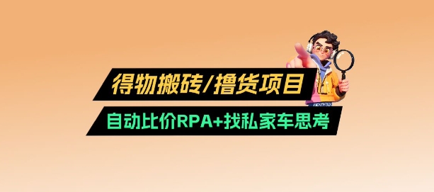 得物搬砖撸货项目_自动比价RPA+找私车思考v2.0-吾爱自习网