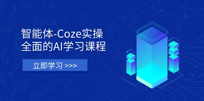 智能体-Coze实操：全面的AI学习课程，涵盖从理论基础到实战应用的全过程-吾爱自习网