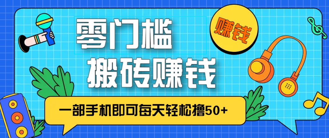 零成本零门槛，无脑搬砖赚钱项目，只需一部手机即可每天轻松撸50+-吾爱自习网