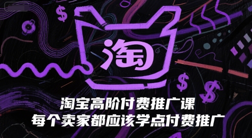 淘宝高阶付费推广课，每个卖家都应该学点付费推广-吾爱自习网