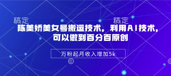 陈美娇美女号搬运技术，利用AI技术，可以做到百分百原创，万粉起月收入增加5k-吾爱自习网