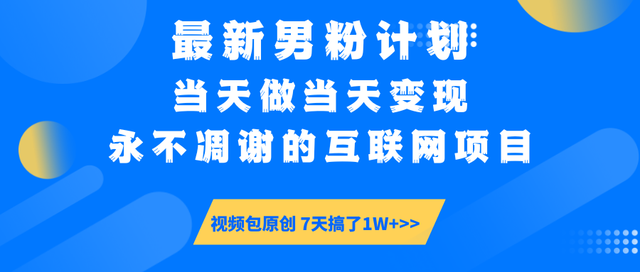 最新男粉计划6.0玩法，永不凋谢的互联网项目 当天做当天变现，视频包原…-吾爱自习网