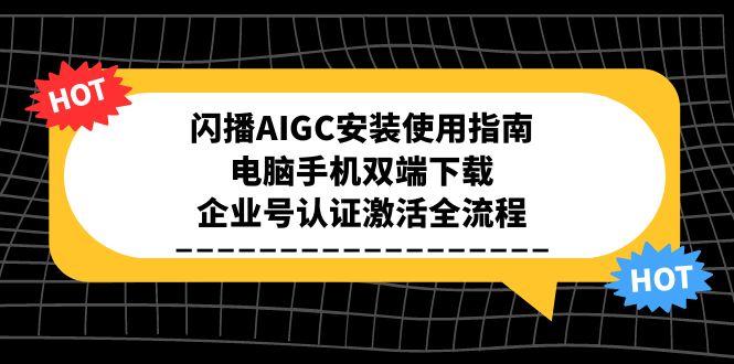闪播AIGC安装使用指南，电脑手机双端下载，企业号认证激活全流程-吾爱自习网