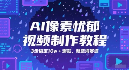 AI像素忧郁视频制作教程，3步搞定10w+爆款，新蓝海赛道-吾爱自习网