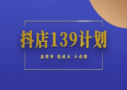 抖店139计划实录手册不动销起店实操方法论，高效率低成本不动销-吾爱自习网