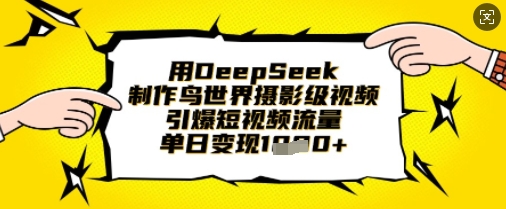 用DeepSeek制作鸟世界摄影级视频，引爆短视频流量，单日变现1k-吾爱自习网