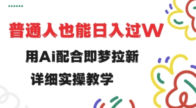 用ai配合即梦拉新，小白也能日入过w，详细实操教程【揭秘】-吾爱自习网