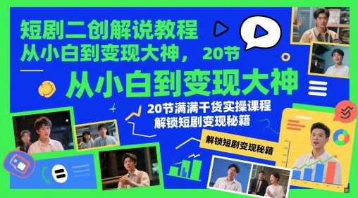 短剧二创解说教程，从小白到变现大神，20节满满干货实操课程，解锁短剧变现秘籍-吾爱自习网