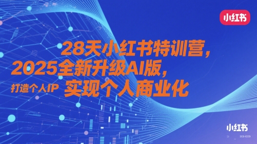 28天小红书特训营，2025全新升级AI版，打造个人IP，实现个人商业化-吾爱自习网