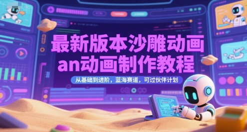 最新版本沙雕动画an动画制作教程，从基础到进阶，蓝海赛道，可过伙伴计划-吾爱自习网