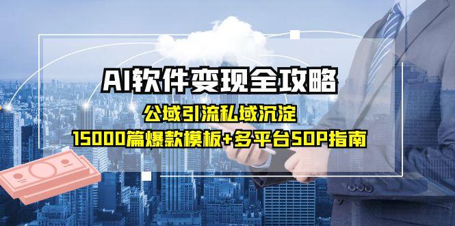 AI软件变现全攻略：公域引流私域沉淀，15000篇爆款模板+多平台SOP指南-吾爱自习网