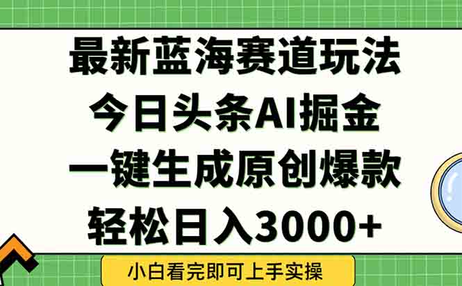 今日头条2025年最新蓝海玩法，一键生成爆款，轻松实现矩阵日入3000+-吾爱自习网