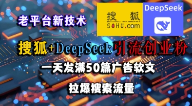搜狐+DeepSeek引流创业粉，老平台新技术，一天发满50篇广告软文，拉爆搜索流量-吾爱自习网