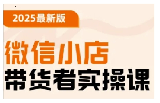 2025最新版微信小店带货者实操课，基础操作到高级运营技巧，快速上手-吾爱自习网